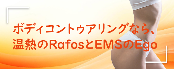 ボディコントュアリングなら、温熱のRafosかEMSのEgo